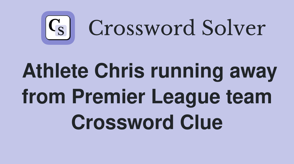 Athlete Chris running away from Premier League team Crossword Clue