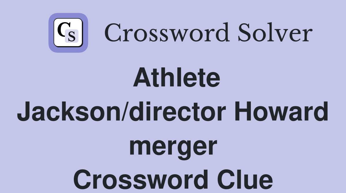Athlete Jackson/director Howard merger Crossword Clue
