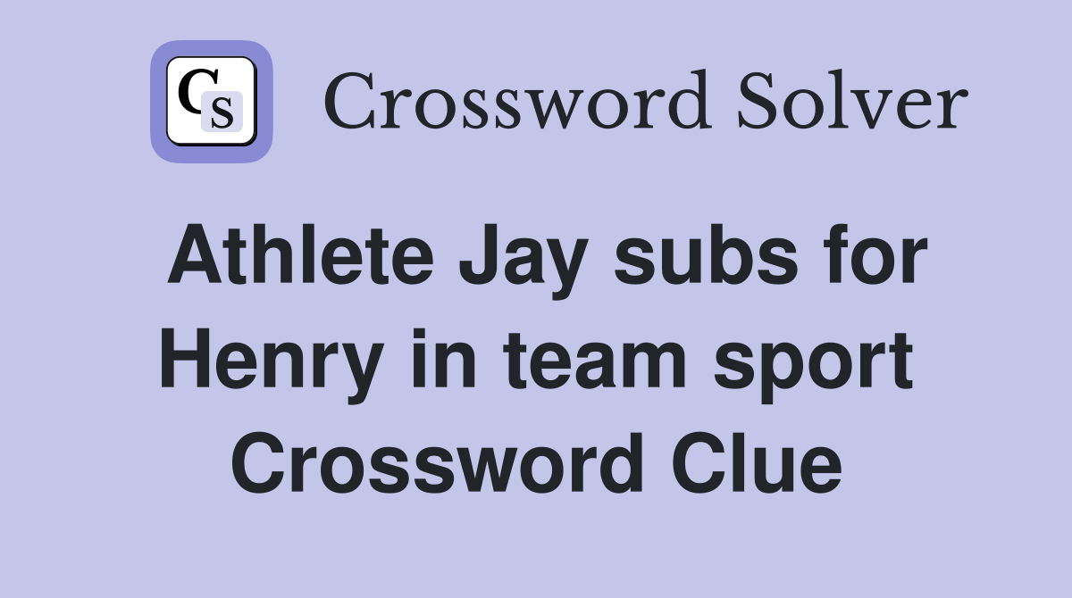 Athlete Jay subs for Henry in team sport Crossword Clue