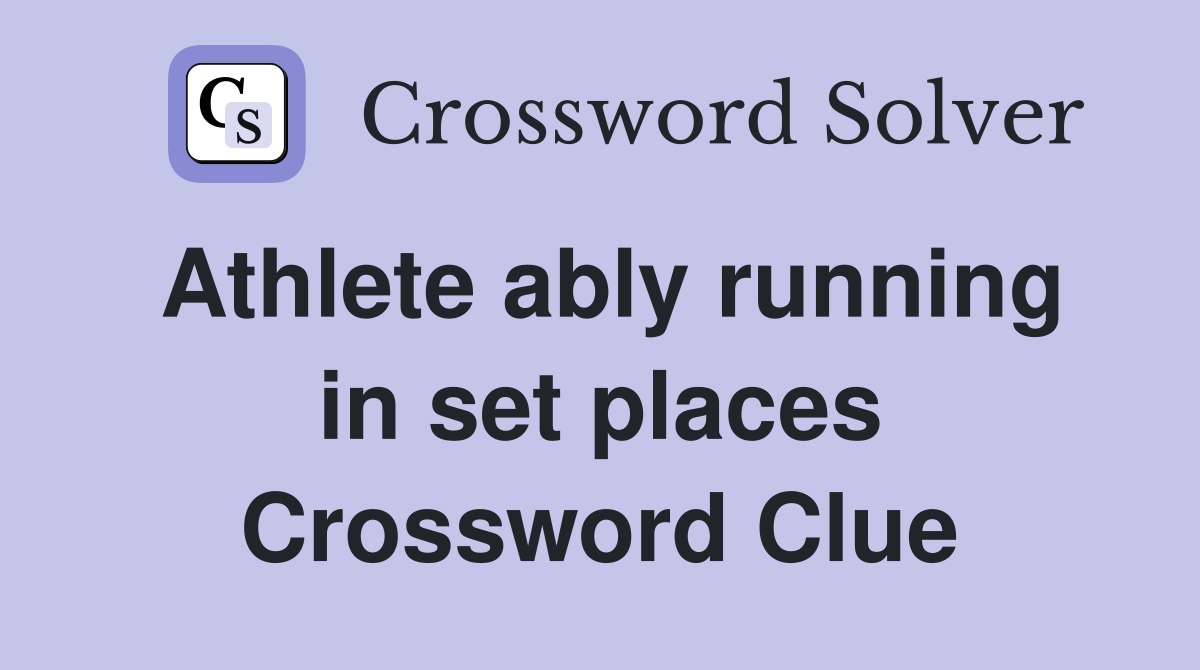 Athlete ably running in set places Crossword Clue