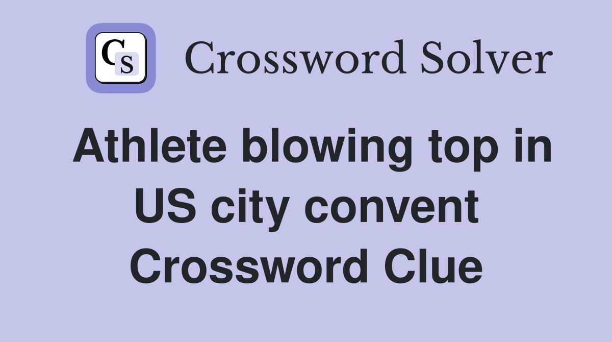 Athlete blowing top in US city convent Crossword Clue