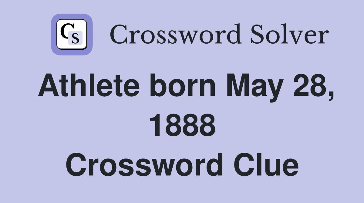 Athlete born May 28, 1888 Crossword Clue