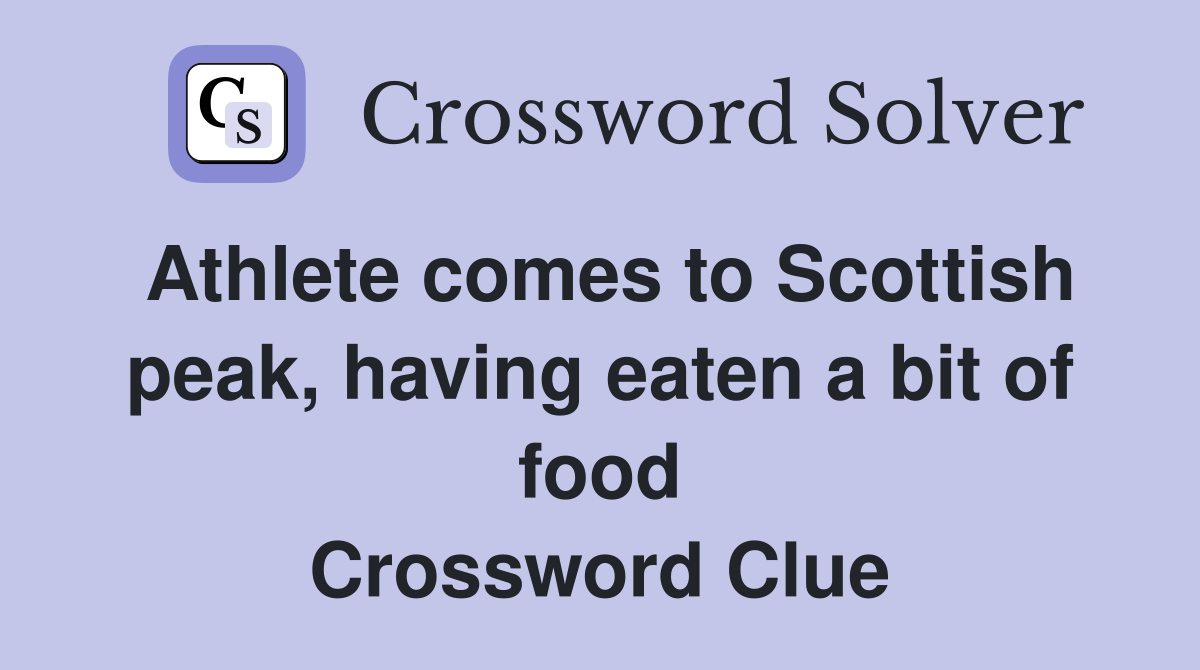 Athlete comes to Scottish peak, having eaten a bit of food Crossword Clue