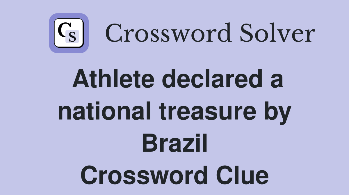 Athlete declared a national treasure by Brazil Crossword Clue
