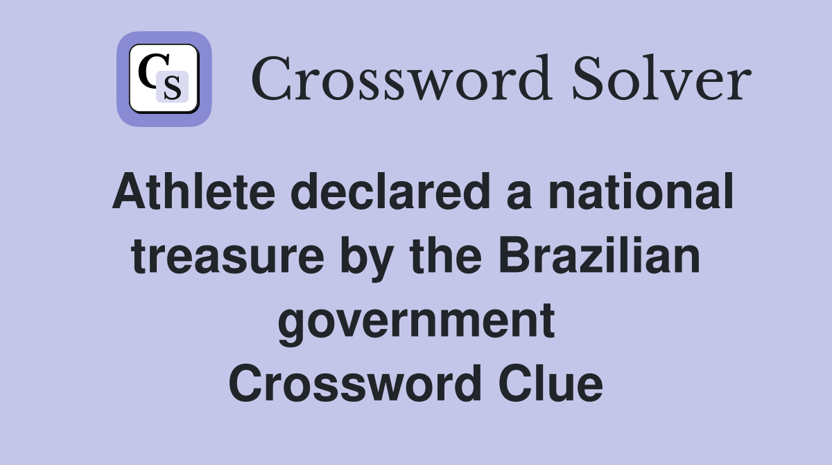 Athlete declared a national treasure by the Brazilian government Crossword Clue