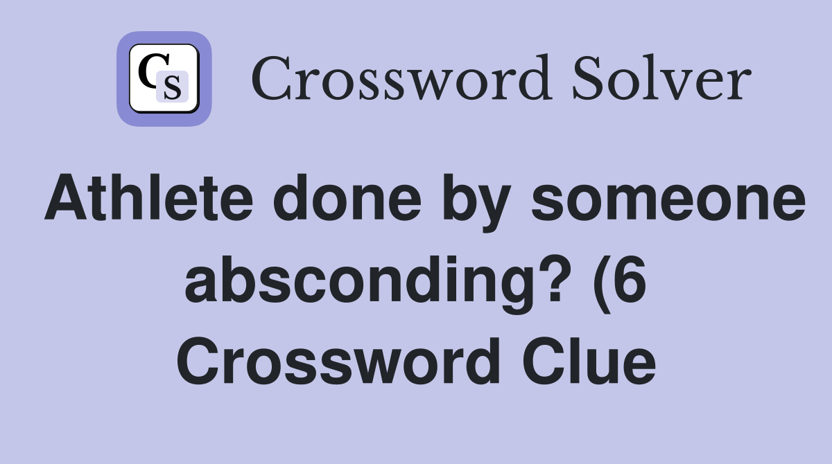 Athlete done by someone absconding? (6) Crossword Clue Answers Athlete done by someone absconding? (6) Crossword Clue Answers