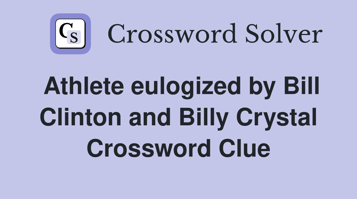 Athlete eulogized by Bill Clinton and Billy Crystal Crossword Clue