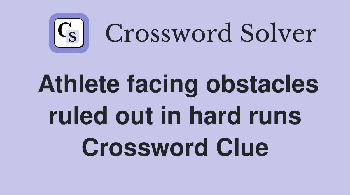 Athlete facing obstacles ruled out in hard runs Crossword Clue