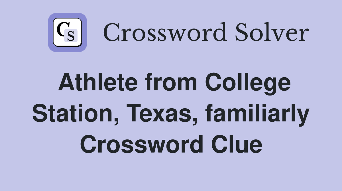 Athlete from College Station, Texas, familiarly Crossword Clue