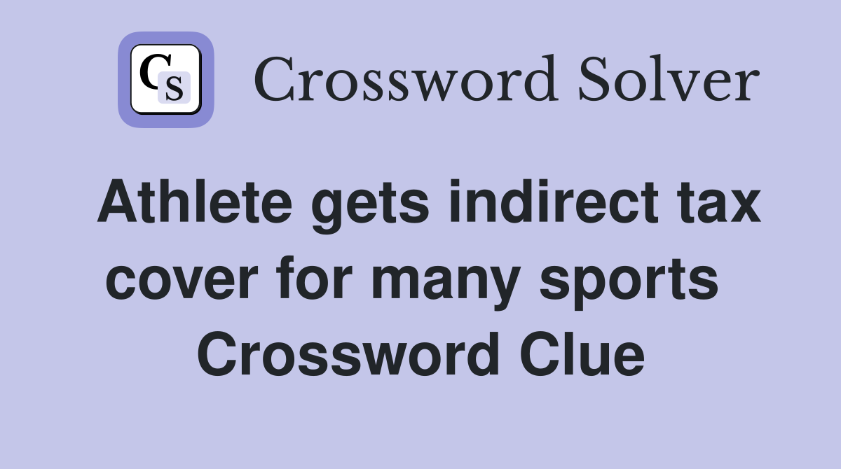 Athlete gets indirect tax cover for many sports  Crossword Clue