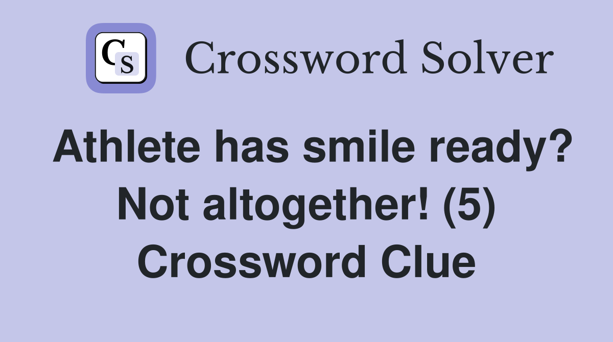 Athlete has smile ready? Not altogether! (5) Crossword Clue