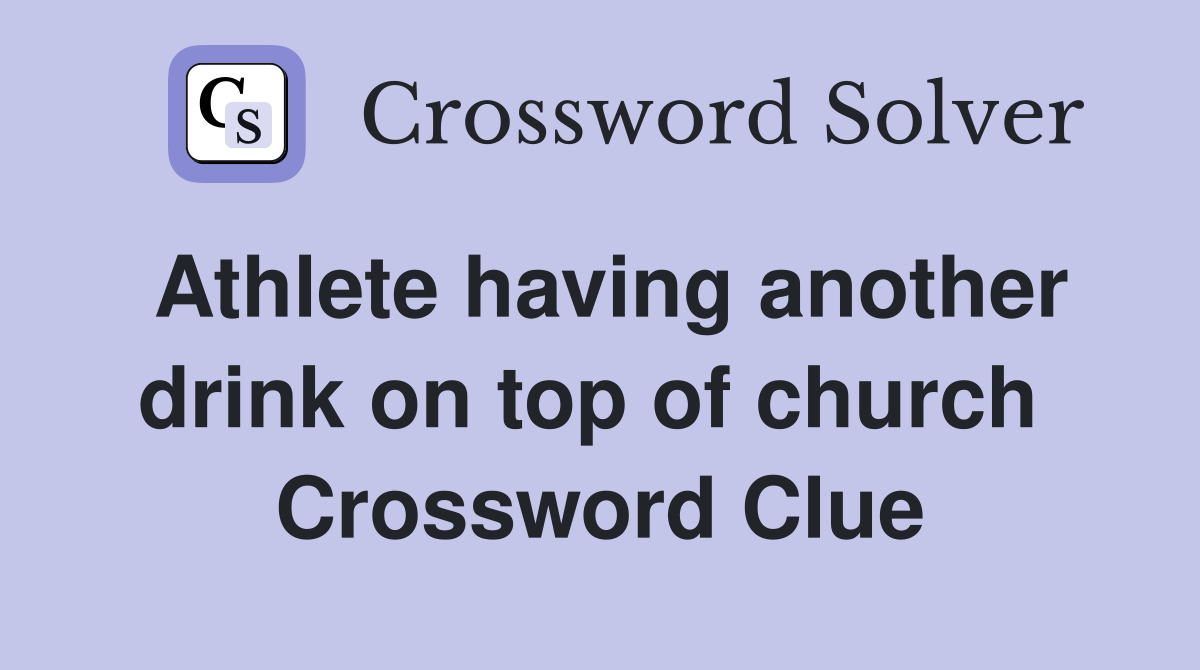 Athlete having another drink on top of church  Crossword Clue