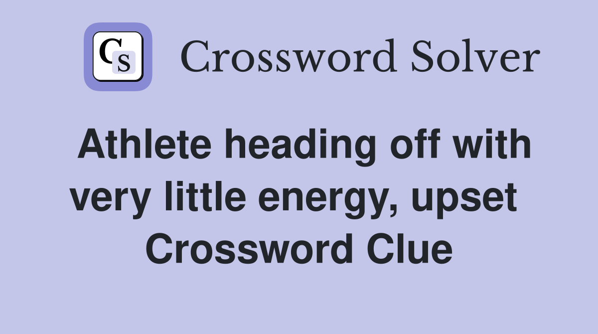 Athlete heading off with very little energy, upset  Crossword Clue