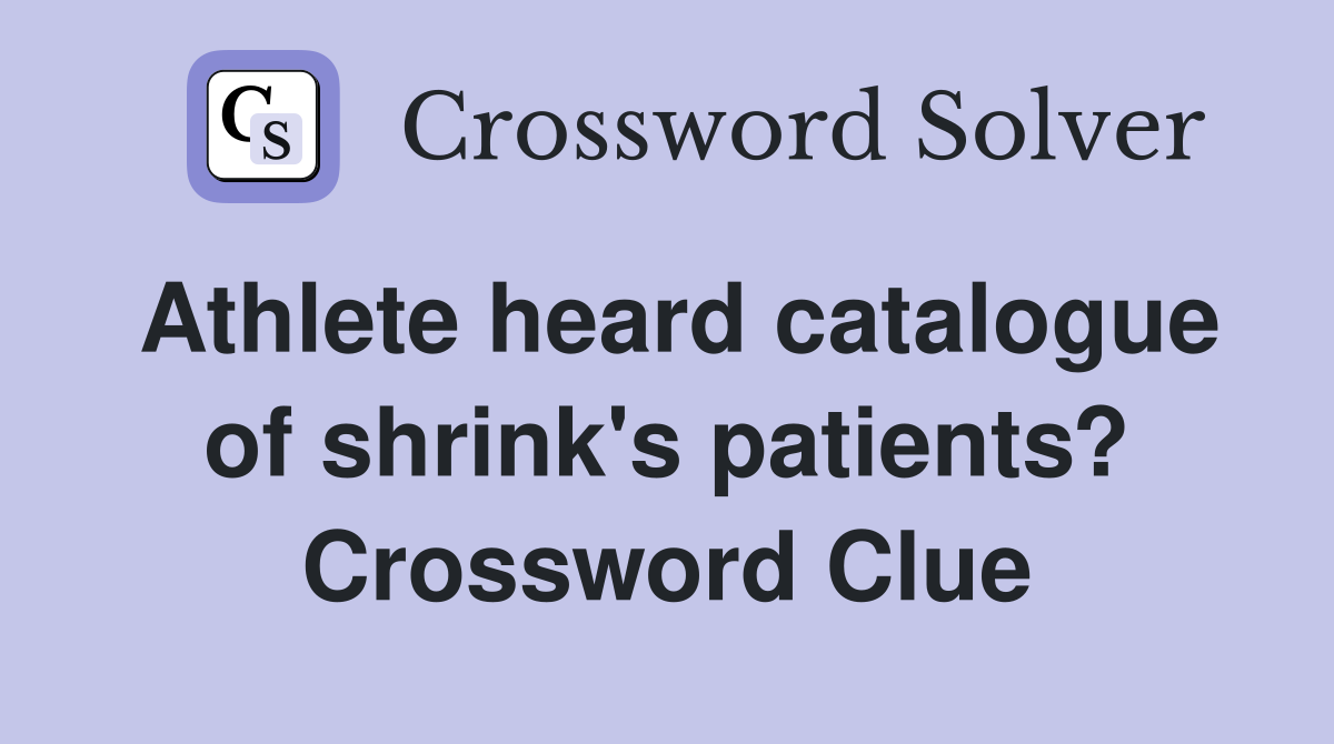 Athlete heard catalogue of shrink's patients? Crossword Clue