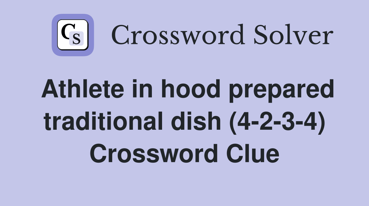 Athlete in hood prepared traditional dish (4-2-3-4) Crossword Clue