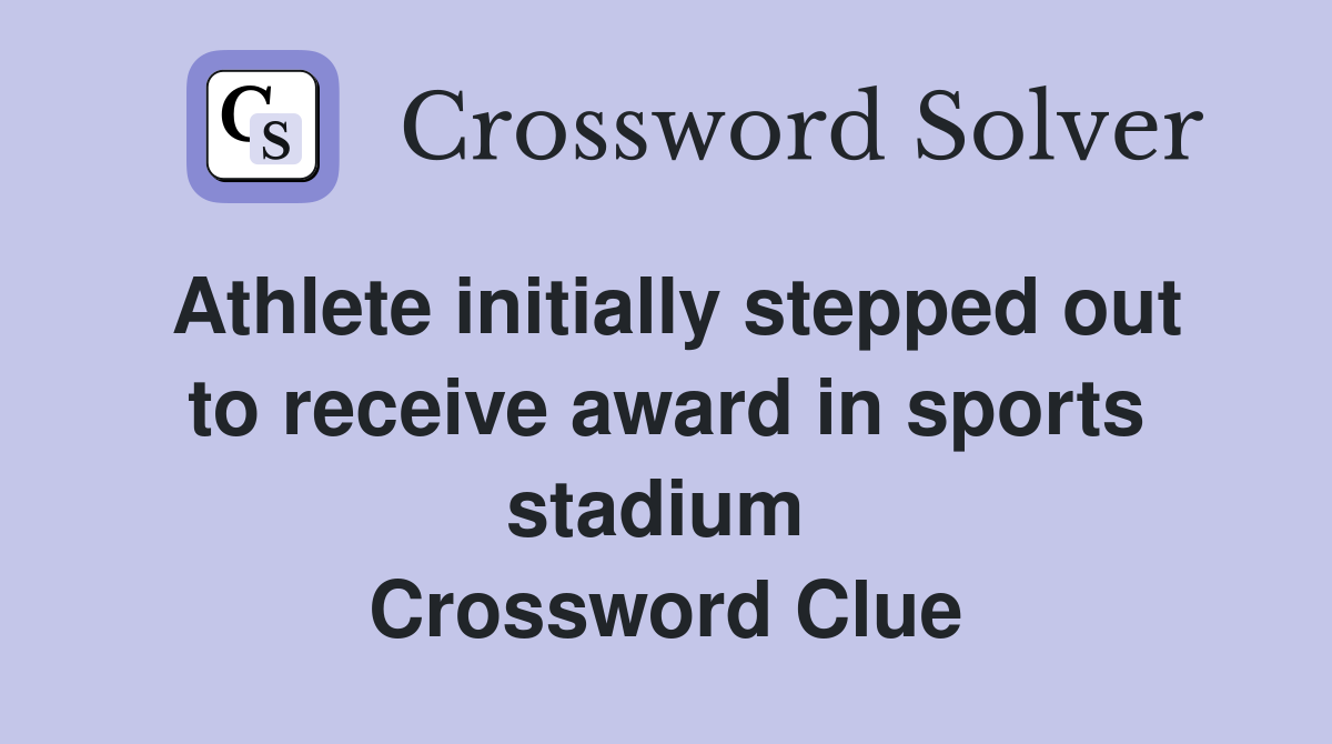 Athlete initially stepped out to receive award in sports stadium  Crossword Clue