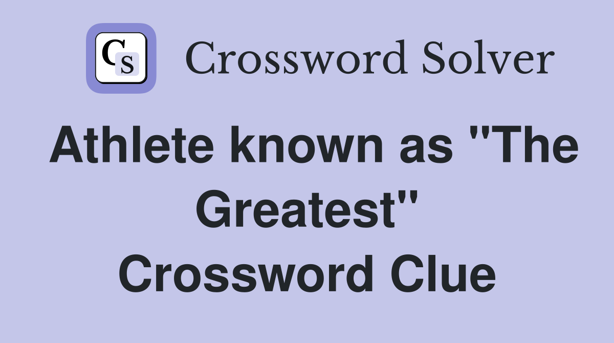 Athlete known as "The Greatest" Crossword Clue