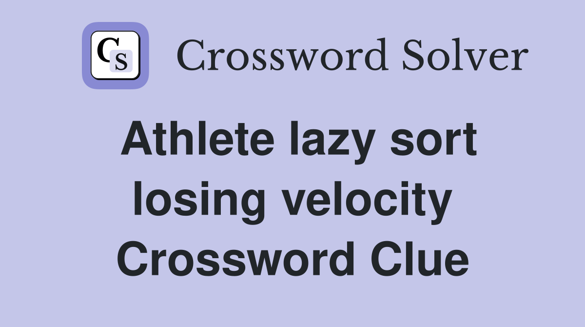 Athlete lazy sort losing velocity Crossword Clue