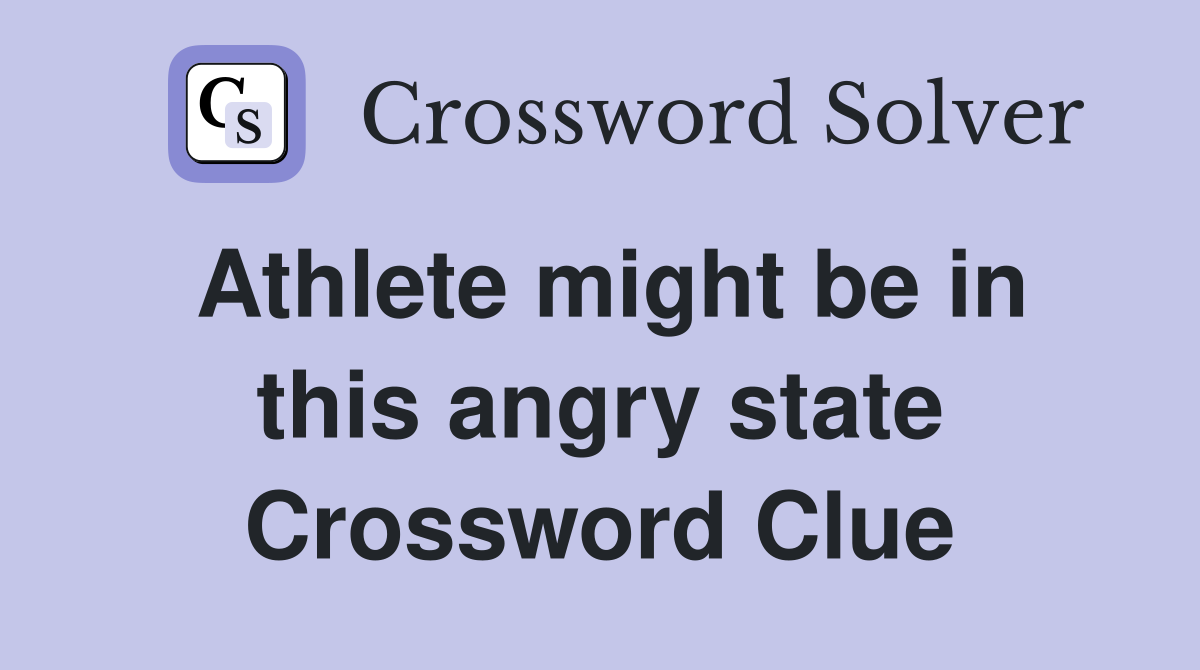 Athlete might be in this angry state Crossword Clue