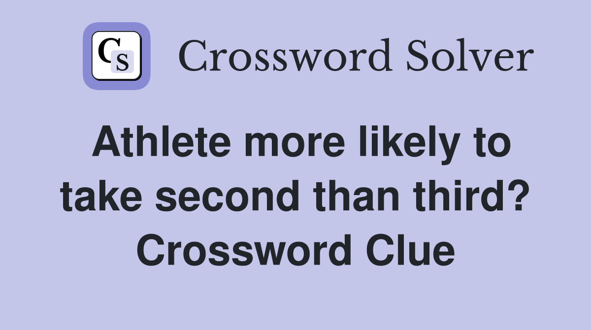 Athlete more likely to take second than third? Crossword Clue