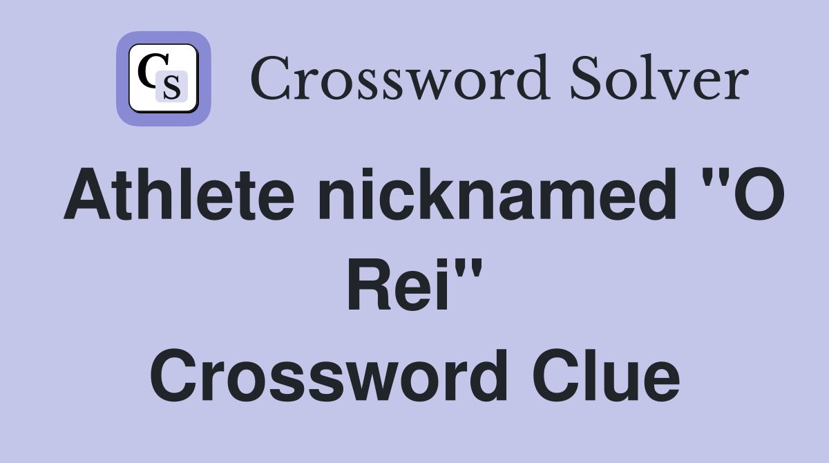 Athlete nicknamed "O Rei" Crossword Clue