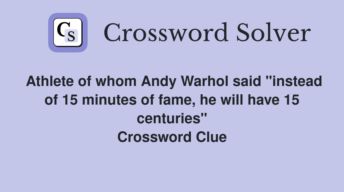 Athlete of whom Andy Warhol said "instead of 15 minutes of fame, he will have 15 centuries" Crossword Clue