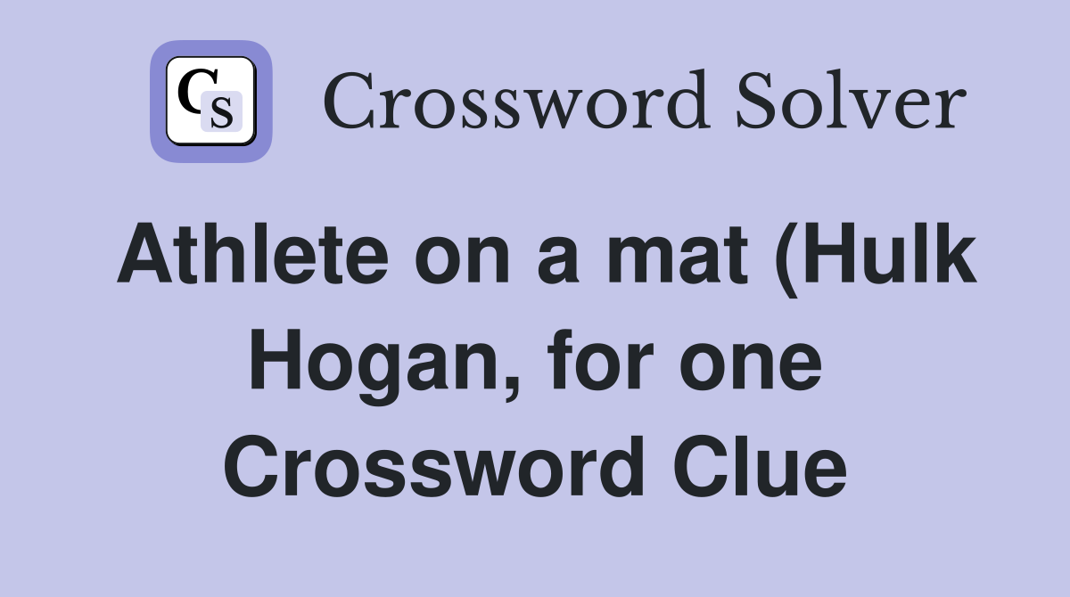 Athlete on a mat (Hulk Hogan for one) (8) Crossword Clue Answers Athlete on a mat (Hulk Hogan for one) (8) Crossword Clue Answers
