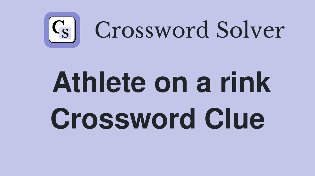 Athlete on a rink Crossword Clue