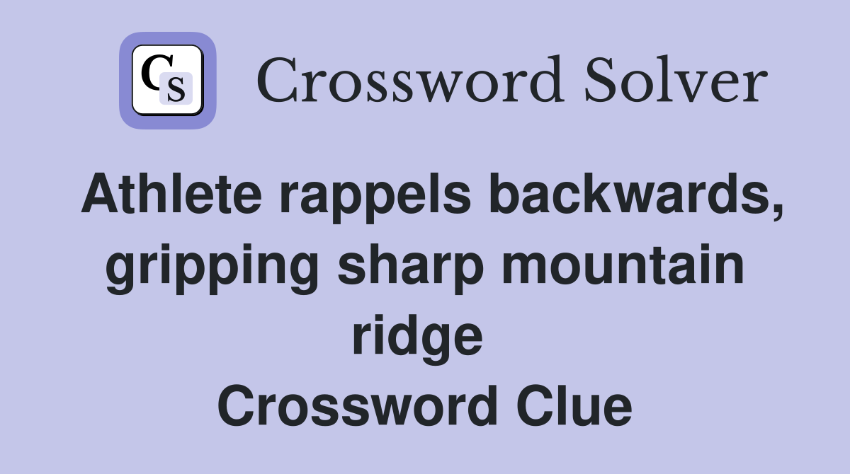 Athlete rappels backwards, gripping sharp mountain ridge  Crossword Clue