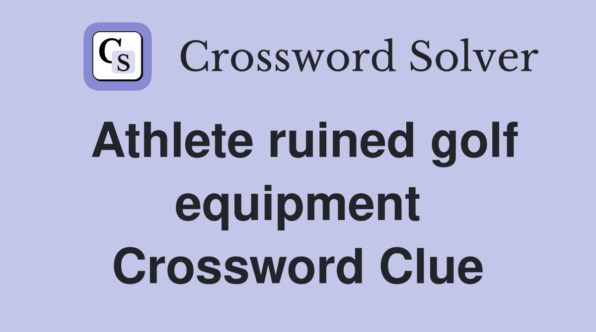 Athlete ruined golf equipment Crossword Clue