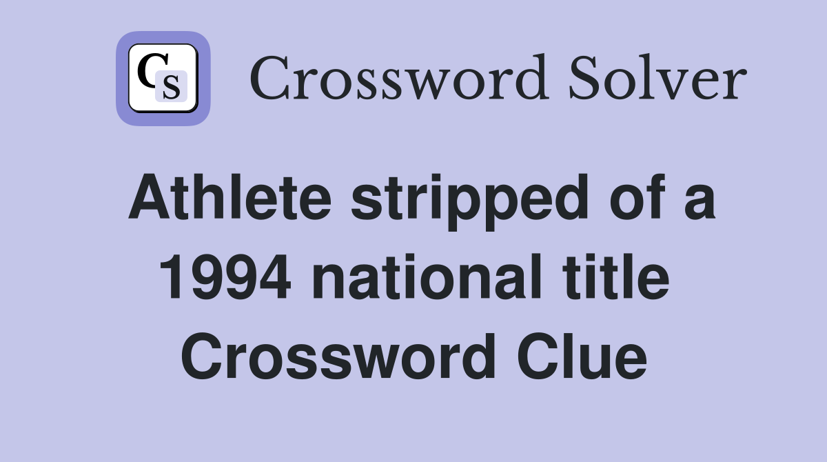 Athlete stripped of a 1994 national title Crossword Clue