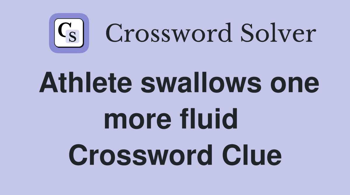 Athlete swallows one more fluid  Crossword Clue