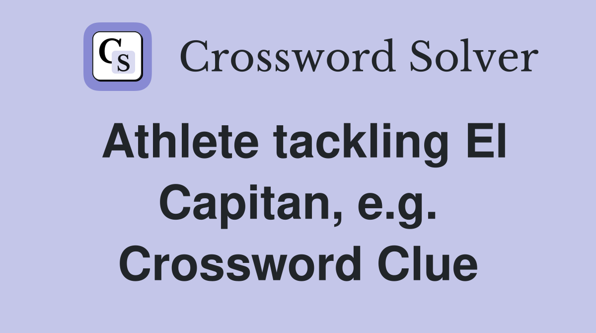Athlete tackling El Capitan, e.g. Crossword Clue