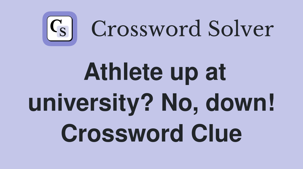 Athlete up at university? No, down! Crossword Clue