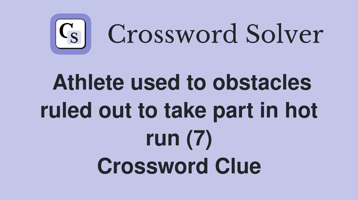 Athlete used to obstacles ruled out to take part in hot run (7) Crossword Clue