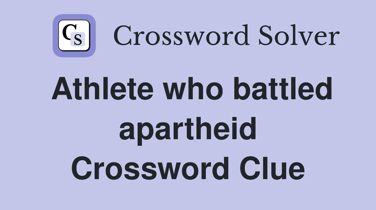 Athlete who battled apartheid Crossword Clue