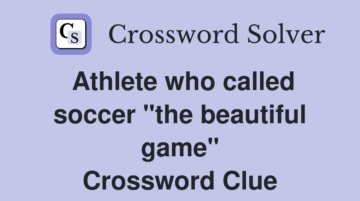 Athlete who called soccer "the beautiful game" Crossword Clue