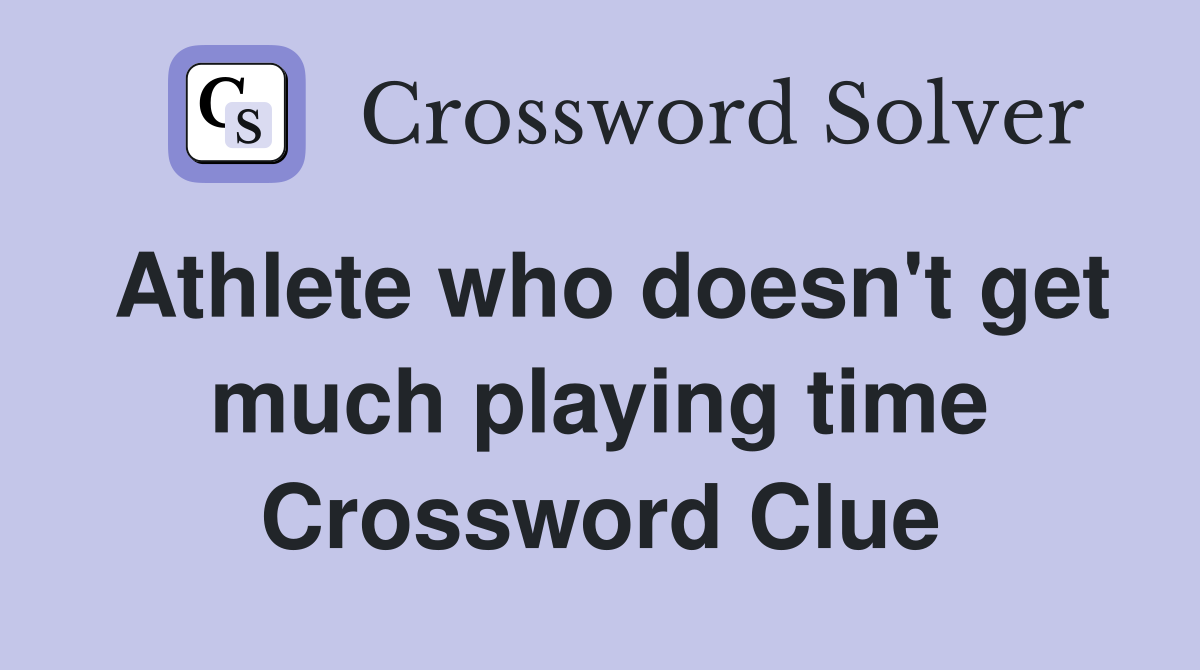 Athlete who doesn't get much playing time Crossword Clue