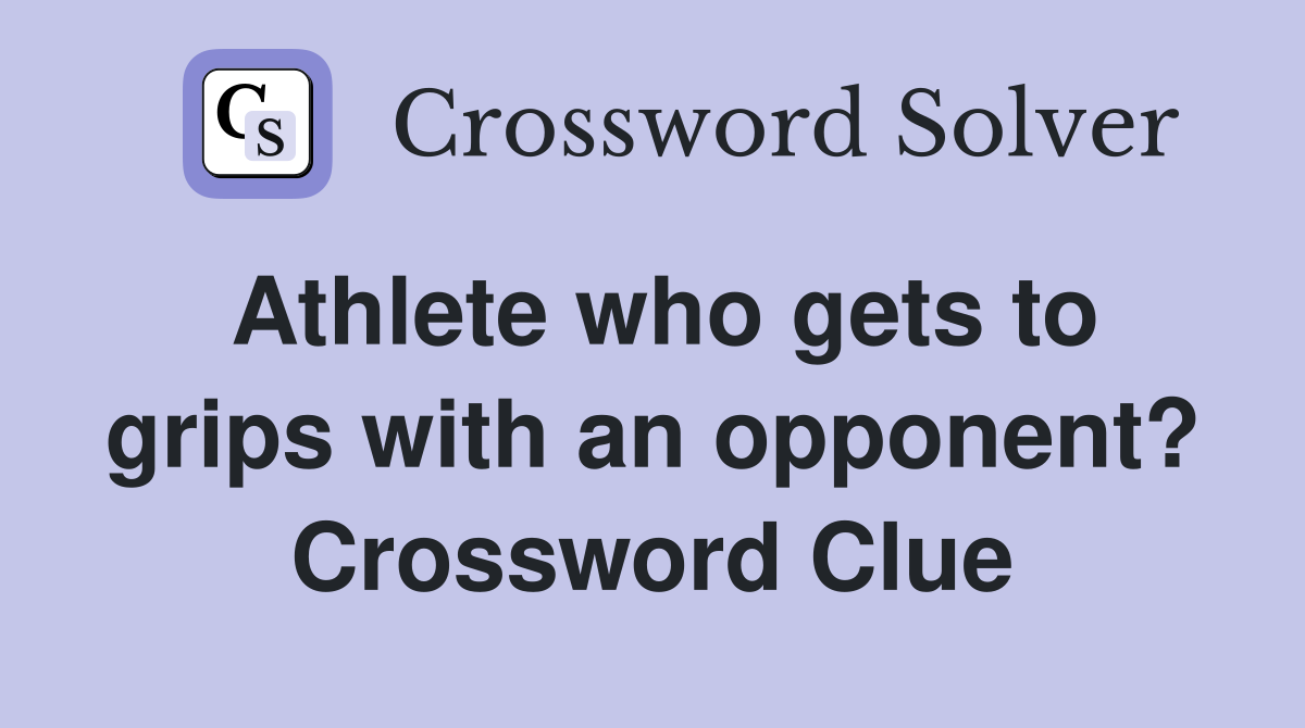 Athlete who gets to grips with an opponent? Crossword Clue