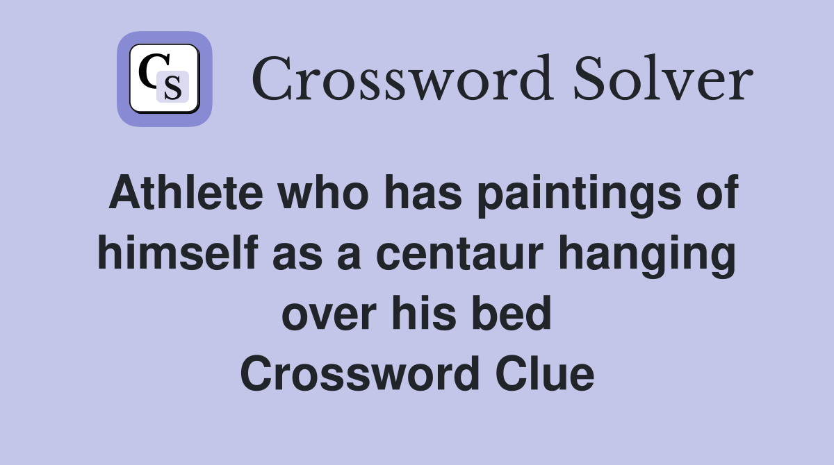 Athlete who has paintings of himself as a centaur hanging over his bed Crossword Clue
