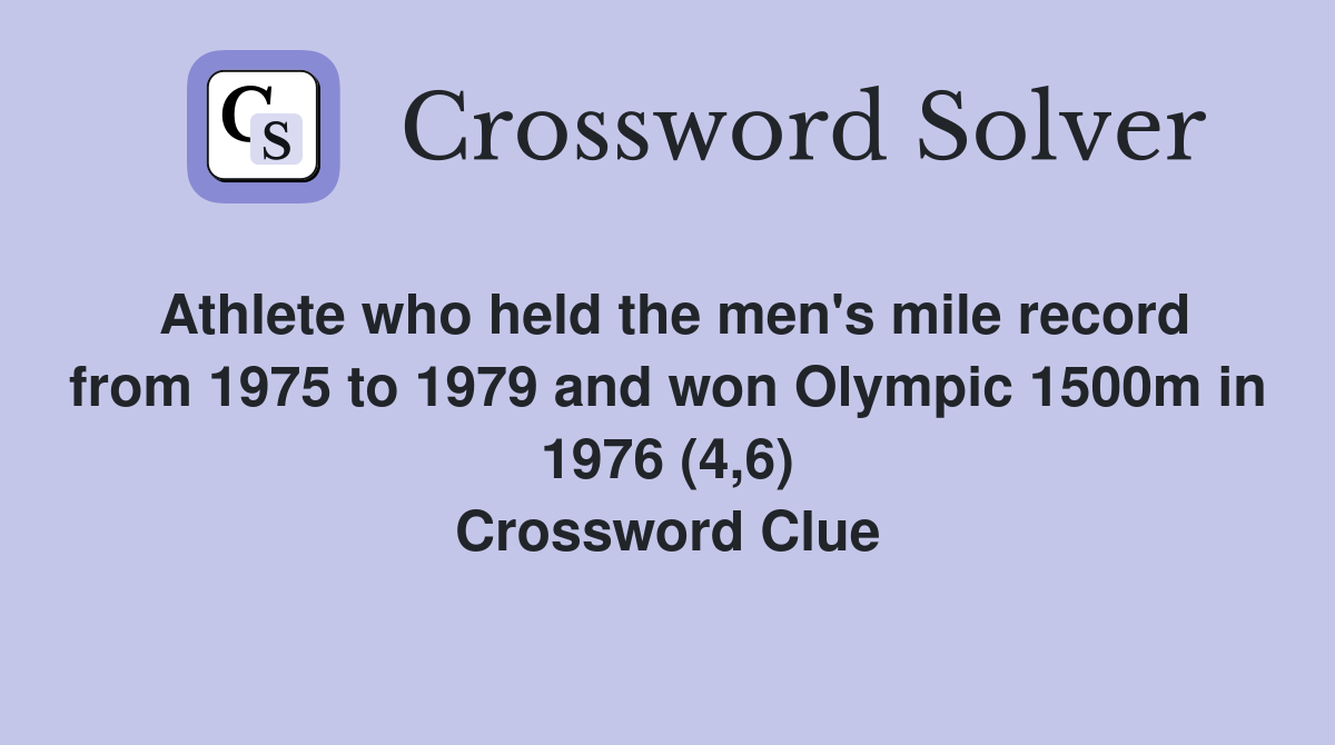 Athlete who held the men's mile record from 1975 to 1979 and won Olympic 1500m in 1976 (4,6) Crossword Clue