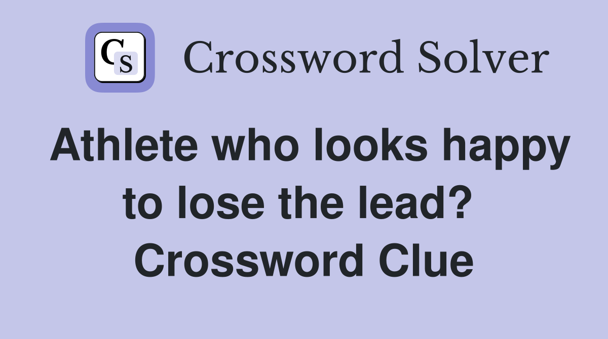 Athlete who looks happy to lose the lead?  Crossword Clue