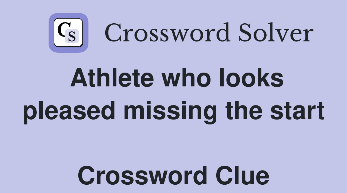 Athlete who looks pleased missing the start  Crossword Clue