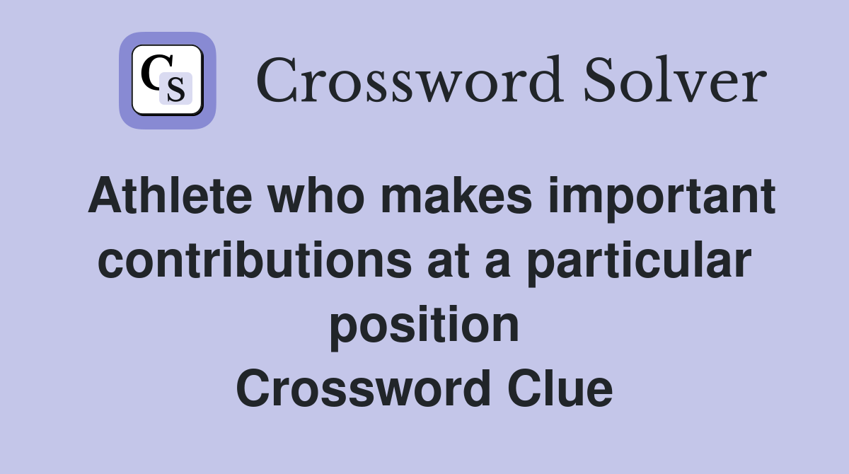 Athlete who makes important contributions at a particular position Crossword Clue
