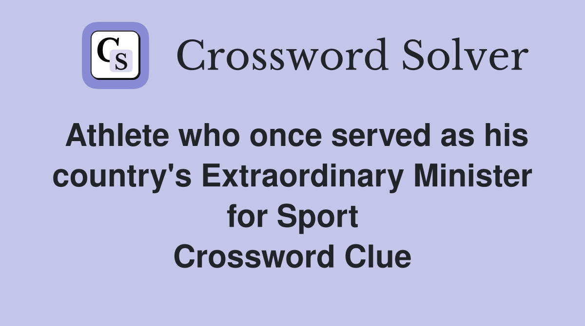 Athlete who once served as his country's Extraordinary Minister for Sport Crossword Clue