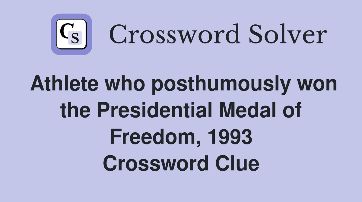 Athlete who posthumously won the Presidential Medal of Freedom, 1993 Crossword Clue