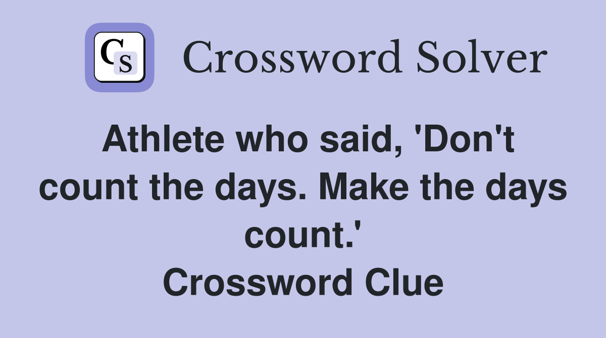 Athlete who said, 'Don't count the days. Make the days count.' Crossword Clue