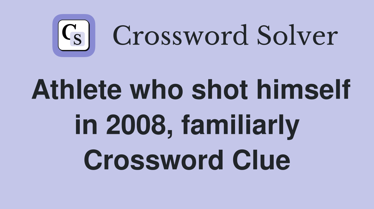 Athlete who shot himself in 2008, familiarly Crossword Clue