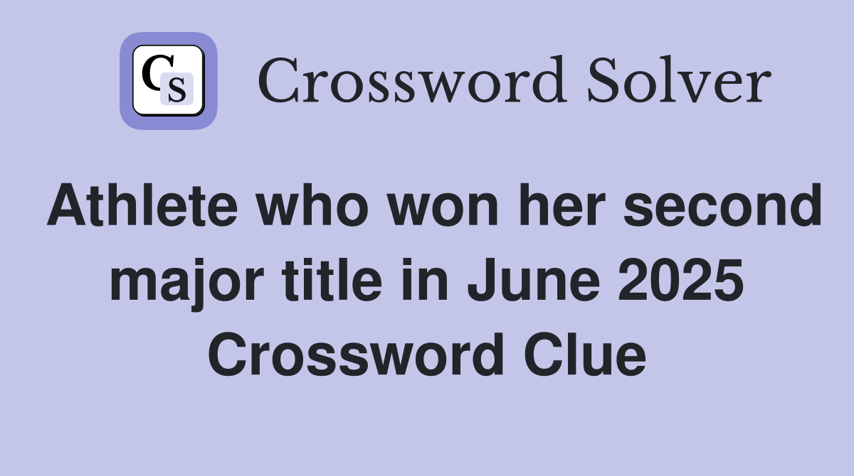 Athlete who won her second major title in June 2025 Crossword Clue