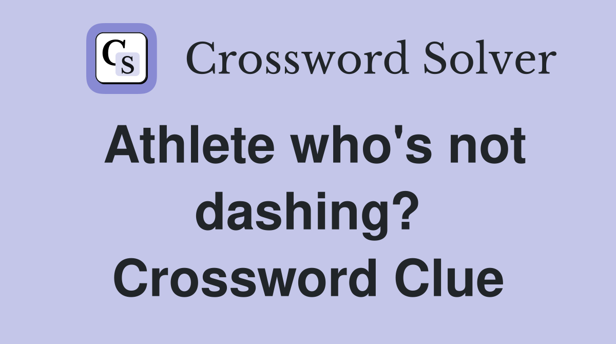 Athlete who's not dashing? Crossword Clue